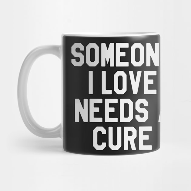 Someone I Love Needs A Cure by ahmed4411